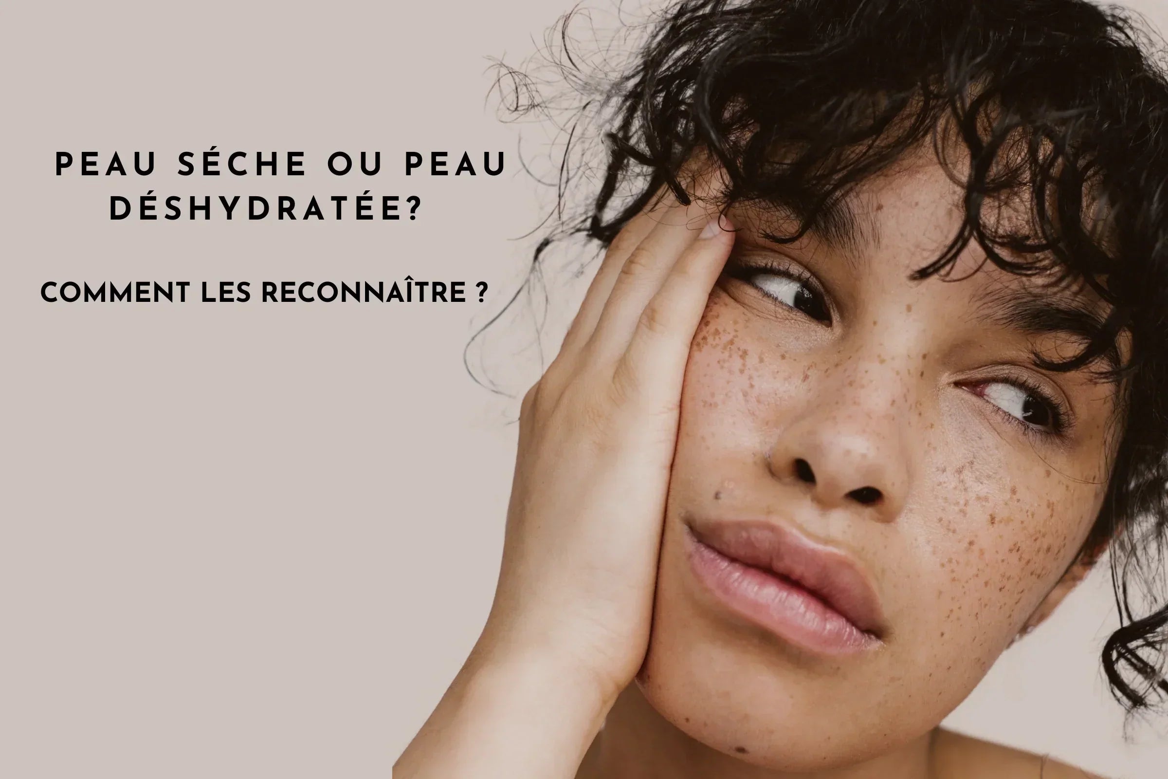 Peau sèche ou peau déshydratée ? Comment les différencier ?