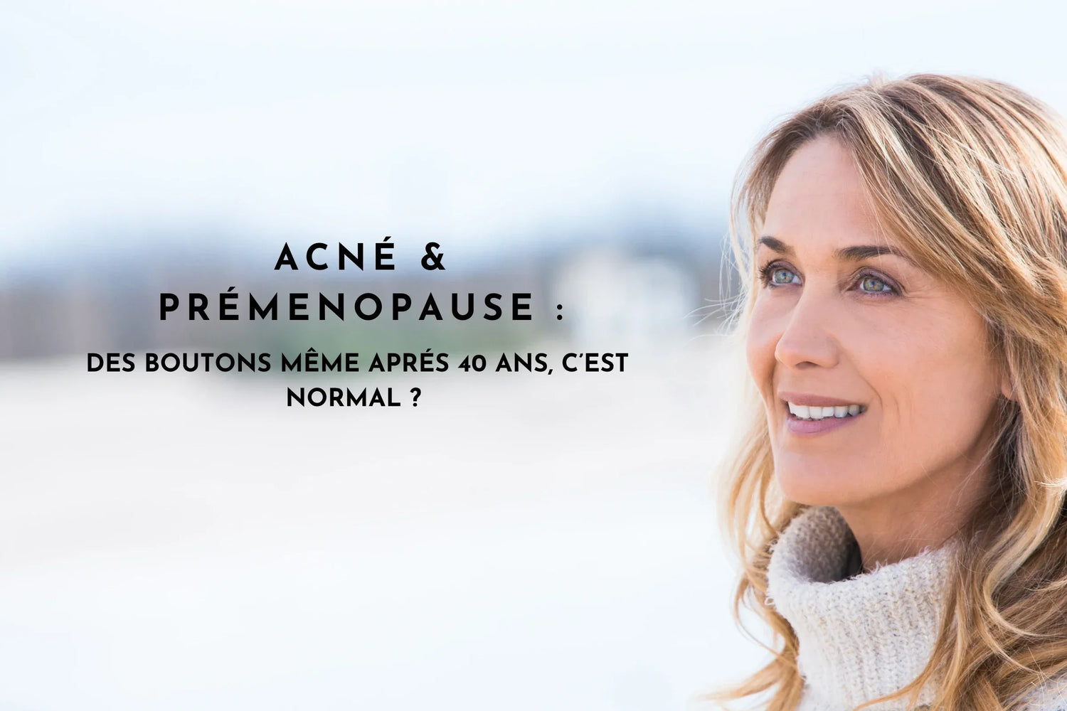 Acné et préménopause : pourquoi des boutons apparaissent après 40 ans ?