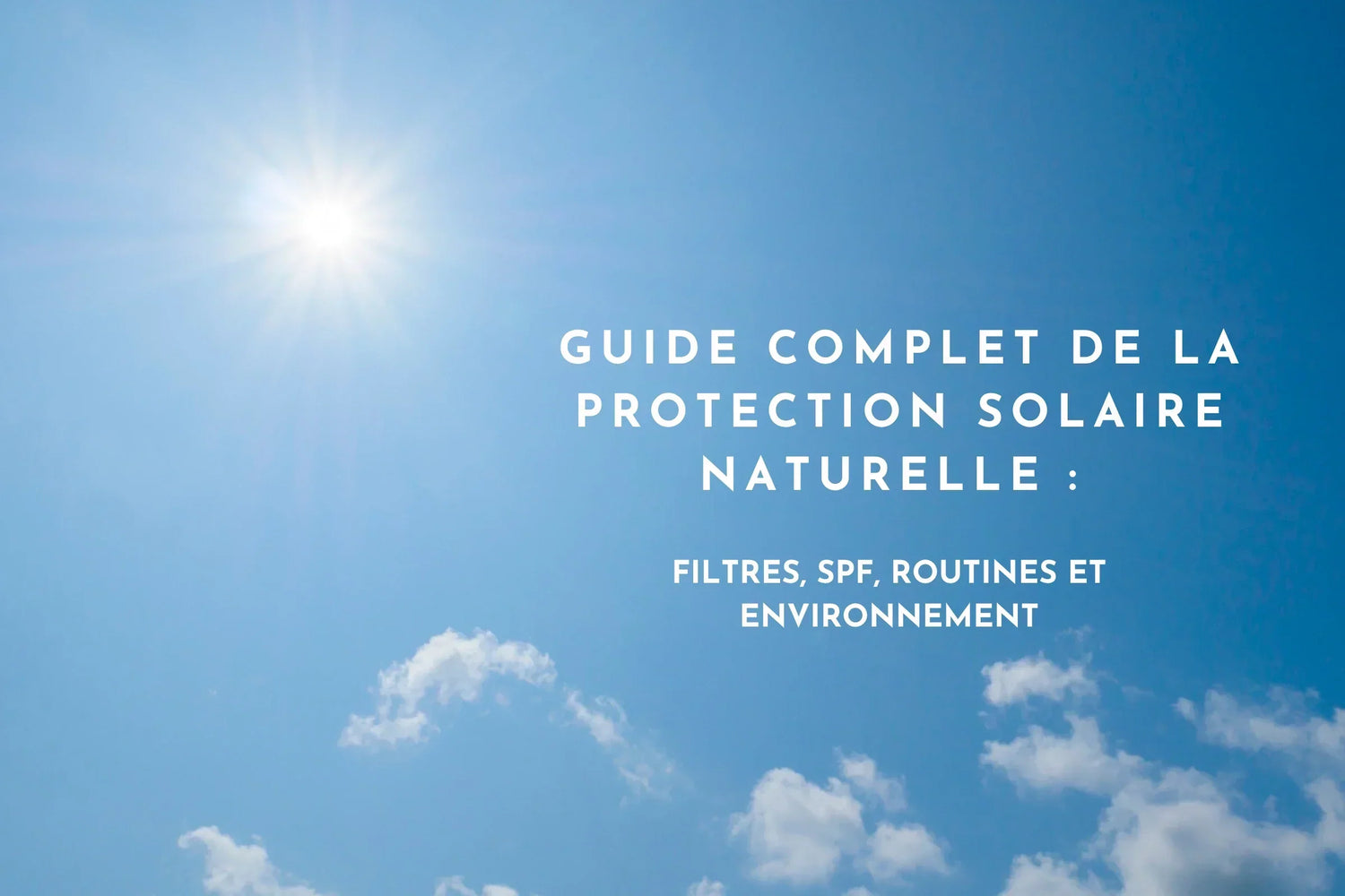 Guide complet de la protection solaire naturelle : filtres, SPF, routines et environnement