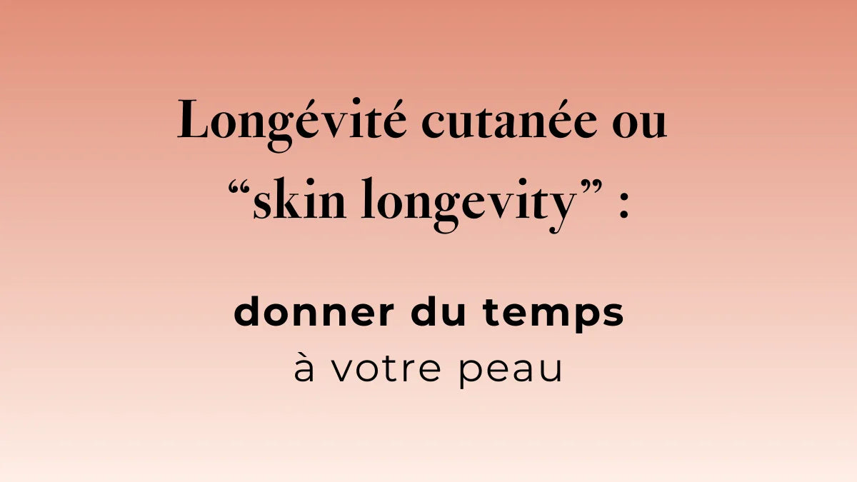 Longévité cutanée (« skin longevity ») : donner du temps à votre peau